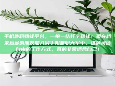 保定手机兼职赚钱平台，一单一结打字赚钱！现在越来越多的朋友加入到手机兼职大军中。这种灵活自由的工作方式，真的非常适合自己！