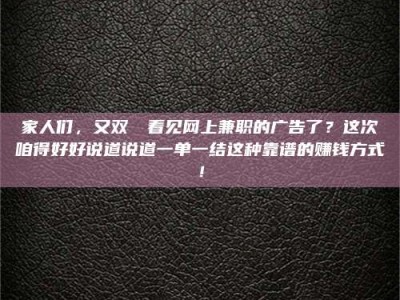 保定家人们，又双叒叕看见网上兼职的广告了？这次咱得好好说道说道一单一结这种靠谱的赚钱方式！