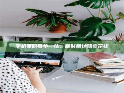 保定手机兼职每单一结：随时随地赚零花钱