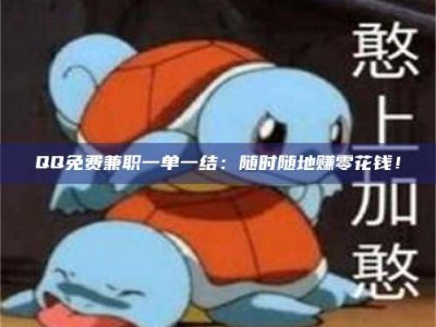 保定QQ免费兼职一单一结：随时随地赚零花钱！