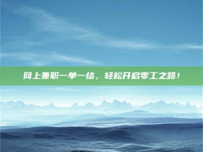 保定网上兼职一单一结，轻松开启零工之路！