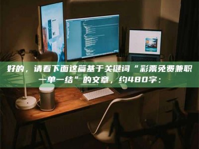 保定好的，请看下面这篇基于关键词“***免费兼职一单一结”的文章，约480字：