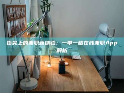 保定指尖上的兼职新体验：一单一结在线兼职App解析