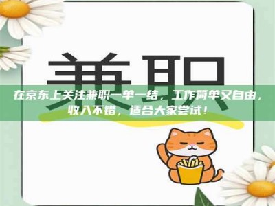 保定在京东上关注兼职一单一结，工作简单又自由，收入不错，适合大家尝试！