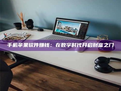 保定手机苹果软件赚钱：在数字时代开启财富之门