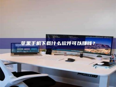 保定苹果手机下载什么软件可以赚钱？